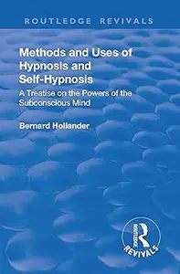 Revival: Methods and Uses of Hypnosis and Self Hypnosis (1928): A Treatise on the Powers of the Subconscious Mind