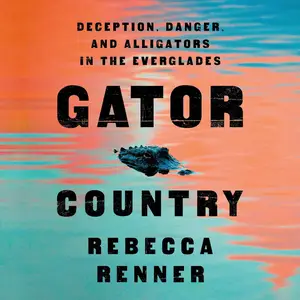 Gator Country: Deception, Danger, and Alligators in the Everglades