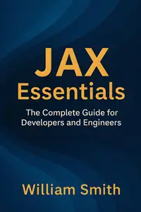 JAX Essentials: The Complete Guide for Developers and Engineers