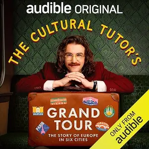 The Cultural Tutor’s Grand Tour: The Story of Europe in Six Cities [Audiobook]