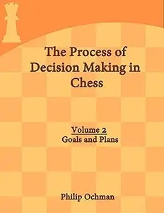 The Process of Decision Making in Chess: Volume 2 - Goals and Plans