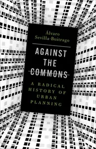 Against the Commons: A Radical History of Urban Planning