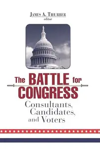 The Battle for Congress : Consultants, Candidates, and Voters