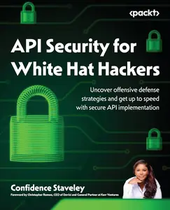 API Security for White Hat Hackers: Uncover offensive defense strategies and get up to speed with secure