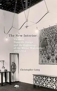The New Interior: Viennese Domestic Design and the Beginnings of the Wiener Wohnkultur: 1907–1914