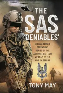 The SAS ‘Deniables’: Special Forces Operations, denied by the Authorities, from Vietnam to the War on Terror