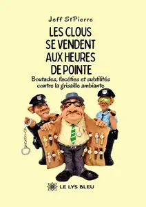 Jeff StPierre, "Les clous se vendent aux heures de pointe: Boutades, facéties et subtilités contre la grisaille ambiante"