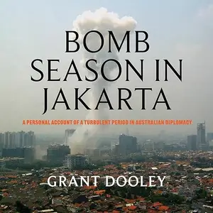 Bomb Season in Jakarta: A Personal Account of a Turbulent Period in Australian Diplomacy [Audiobook]
