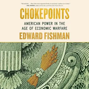 Chokepoints: American Power in the Age of Economic Warfare [Audiobook]