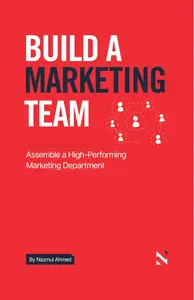Build A Marketing Team: A Founder's Guide to Assemble a High Performing Marketing Department