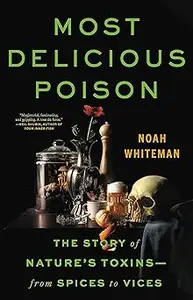 Most Delicious Poison: The Story of Nature's Toxins―From Spices to Vices
