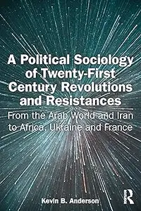 A Political Sociology of Twenty-First Century Revolutions and Resistances: From the Arab World and Iran to Africa, Ukrai