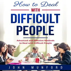 How to Deal with Difficult People: Advanced and Effective Methods to Deal with Difficult People [Audiobook]