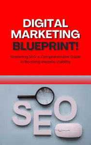 Mastering SEO: A Comprehensive Guide to Boosting Website Visibility: Digital Marketing Blueprint!