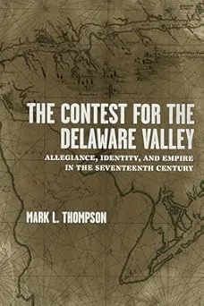 The Contest for the Delaware Valley: Allegiance, Identity, and Empire in the Seventeenth Century