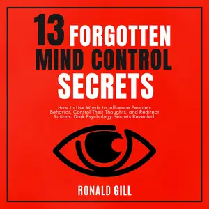 13 Forgotten Mind Control Secrets: How to Use Words to Influence People’s Behavior, Target Their Thoughts [Audiobook]