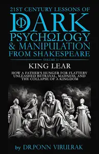 21st Century Lessons of Dark Psychology and Manipulation from Shakespeare: King Lear