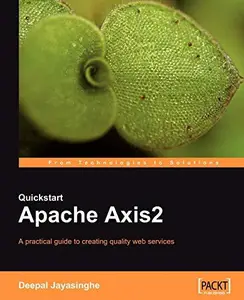 Quickstart Apache Axis2: A practical guide to creating quality web services