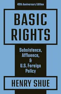 Basic Rights: Subsistence, Affluence, and U.S. Foreign Policy: 40th Anniversary Edition