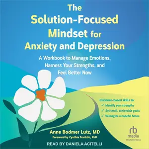 The Solution-Focused Mindset for Anxiety and Depression [Audiobook]