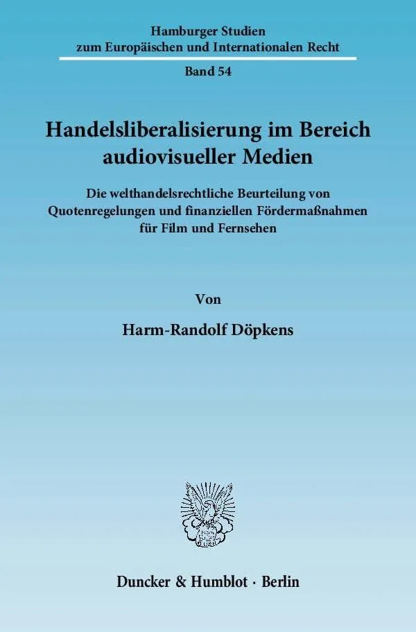 Handelsliberalisierung im Bereich audiovisueller Medien: Die welthandelsrechtliche Beurteilung von Quotenregelungen und finanzi