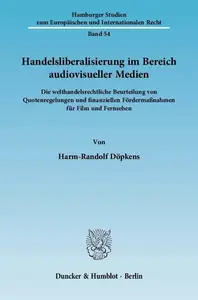 Handelsliberalisierung im Bereich audiovisueller Medien: Die welthandelsrechtliche Beurteilung von Quotenregelungen und finanzi