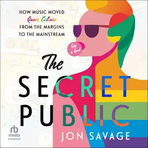 The Secret Public: How Music Moved Queer Culture from the Margins to the Mainstream [Audiobook]