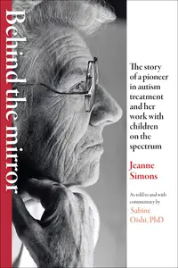 Behind the Mirror: The Story of a Pioneer in Autism Treatment and Her Work with Children on the Spectrum
