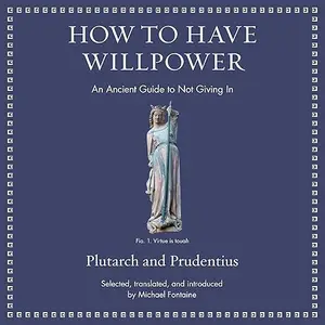 How to Have Willpower: An Ancient Guide to Not Giving In [Audiobook]