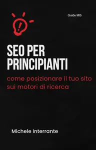 SEO per principianti: come posizionare il tuo sito sui motori di ricerca: Michele Interrante