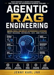 Agentic RAG Engineering: Build Smarter AI Agents with Memory, Tool Calling, and Autonomous Retrieval Pipelines