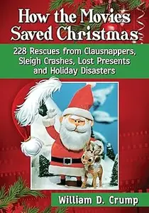 How the Movies Saved Christmas: 228 Rescues from Clausnappers, Sleigh Crashes, Lost Presents and Holiday Disasters