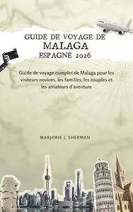 Guide de voyage de Malaga, Espagne 2026: Guide de voyage complet de Malaga pour les visiteurs novices, les familles, les