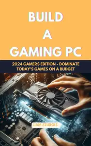 Build a Gaming PC: 2024 Gamers Edition