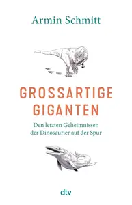 Großartige Giganten: Den letzten Geheimnissen der Dinosaurier auf der SpursFaszinierende Einblicke in die Paläobiologie