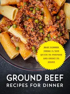 Ground Beef Recipes for Dinner: Easy Dinner Ideas that are Quick to Prepare and Great to Share