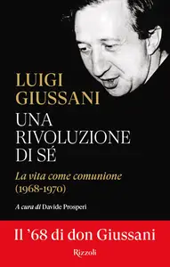 Luigi Giussani - Una rivoluzione di sé. La vita come comunione (1968-1970)