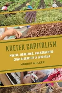 Kretek Capitalism: Making, Marketing, and Consuming Clove Cigarettes in Indonesia