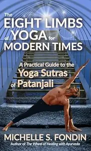 The Eight Limbs of Yoga for Modern Times : A Practical Guide to the Yoga Sutras of Patanjali