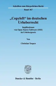 »Copyleft« im deutschen Urheberrecht: Implikationen von Open Source Software (OSS) im Urhebergesetz