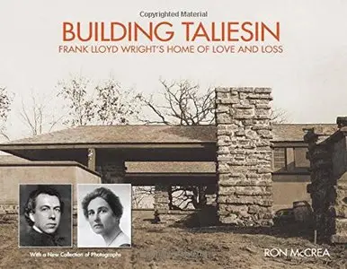 Building Taliesin: Frank Lloyd Wright's Home of Love and Loss