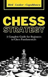 Chess Strategy: A Complete Guide for Beginners to Chess Fundamentals