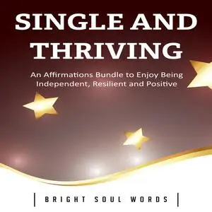 «Single and Thriving: An Affirmations Bundle to Enjoy Being Independent, Resilient and Positive» by Bright Soul Words
