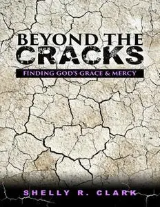 «Beyond the Cracks: Finding God's Grace and Mercy» by Shelly Clark