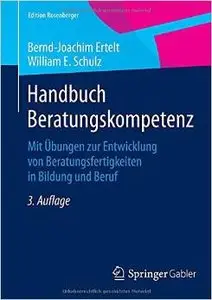 Handbuch Beratungskompetenz: Mit Übungen zur Entwicklung von Beratungsfertigkeiten in Bildung und Beruf