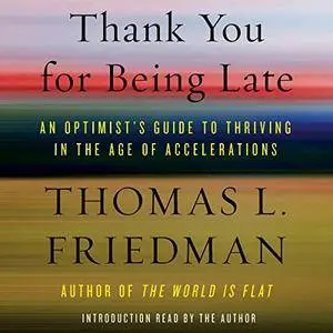 Thank You for Being Late: An Optimist's Guide to Thriving in the Age of Accelerations [Audiobook]