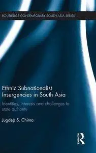 Ethnic Subnationalist Insurgencies in South Asia: Identities, Interests and Challenges to State Authority(Repost)