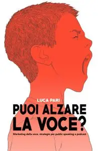 Puoi alzare la voce? Marketing della voce, strategie per public speaking e podcast