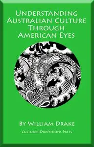 «Understanding Australian Culture Through American Eyes» by William Drake
