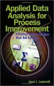 Applied Data Analysis For Process Improvement: A Practical Guide To Six Sigma Black Belt Statistics
